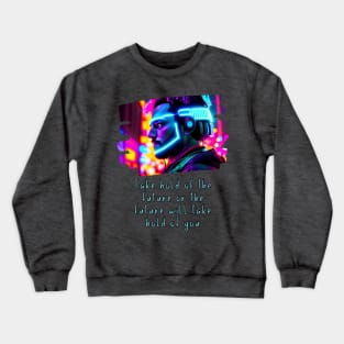 Take hold of the FUTURE, or the FUTURE will take hold of you Crewneck Sweatshirt
